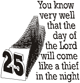 You know very well that the Day of the Lord will come like a thief in the night.