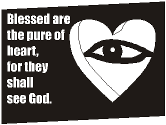 Blessed are the pure of heart, for they shall see God
