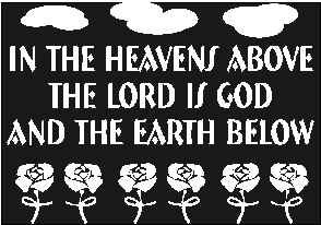 In the Heavens above the Lord is God and the Earth below