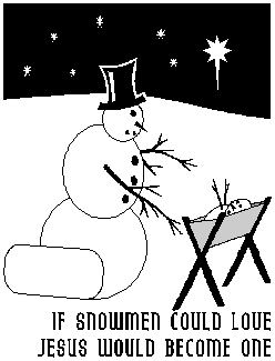 If snowmen could love, Jesus would become one.