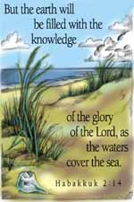 But the earth will be filled with the knowledge of the glory of the the Lord, as the water covers the sea. Habbakuk 2:14 Color