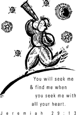 You will seek me and find me when you seek me with all your heart. Jeremiah 29:13