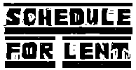 Schedule for Lent